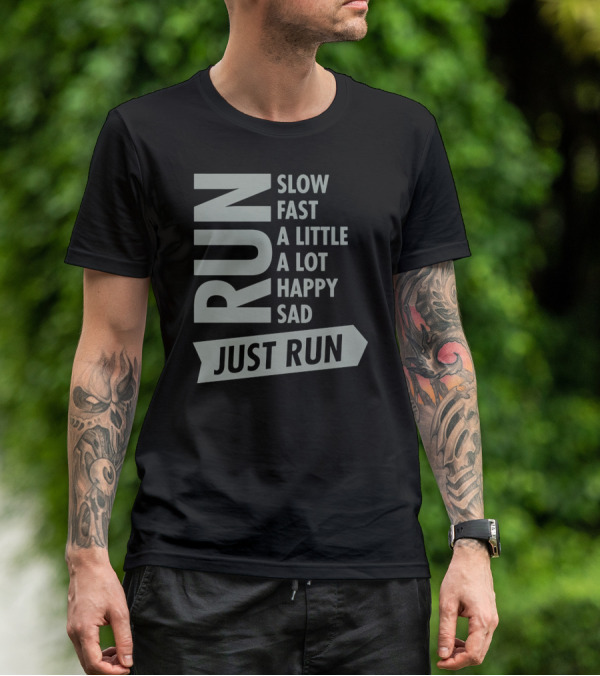 RUN SLOW FAST A LITTLE A LOT HAPPY SAD JUST RUN T-Shirt