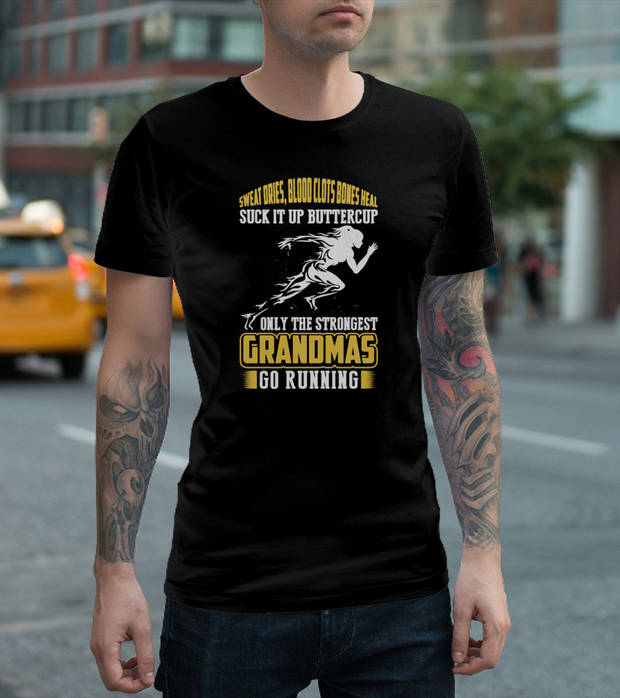 Sweat Dries Blood Clots Bones Heal Suck It Up Buttercup Only the Strongest Grandmas Go Running T-Shirt