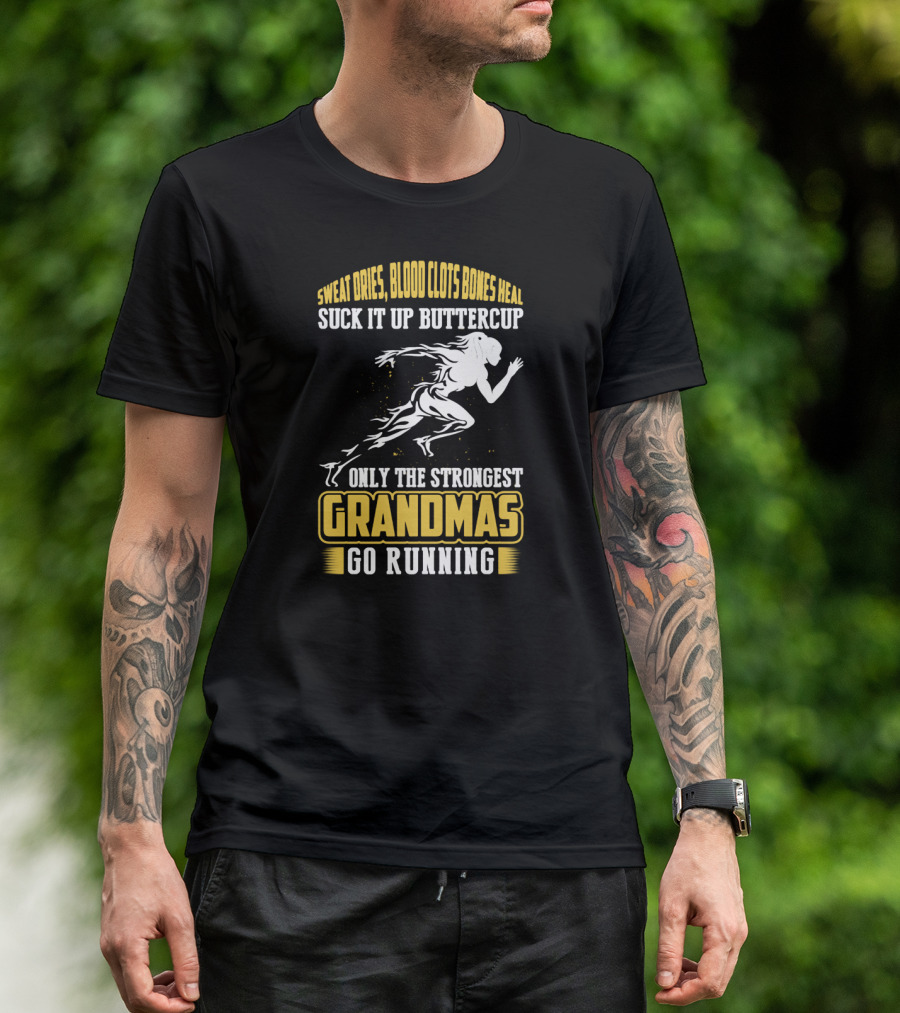 Sweat Dries Blood Clots Bones Heal Suck It Up Buttercup Only The Strongest Grandmas Go Running T-Shirt