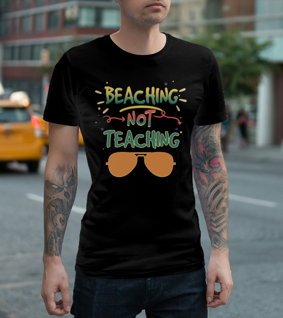 Beaching Not Teaching Colorful Sunglasses Summer Vibes T-Shirt