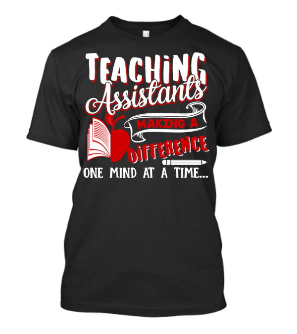 Teaching Assistants Making A Difference One Mind At A Time T-Shirt