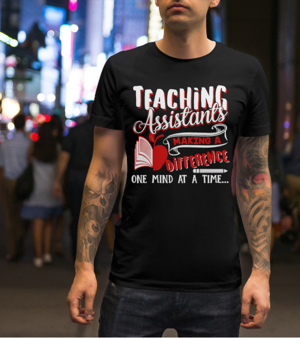 Teaching Assistants Making A Difference One Mind At A Time T-Shirt