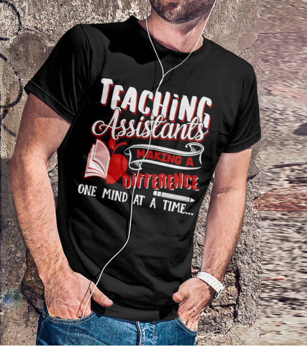 Teaching Assistants Making A Difference One Mind At A Time T-Shirt