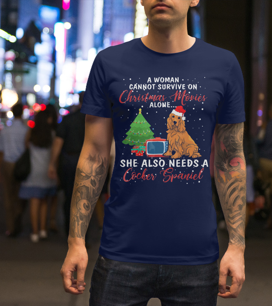 A Woman Cannot Survive On Christmas Movies Alone She Also Needs A Cocker Spaniel T-Shirt