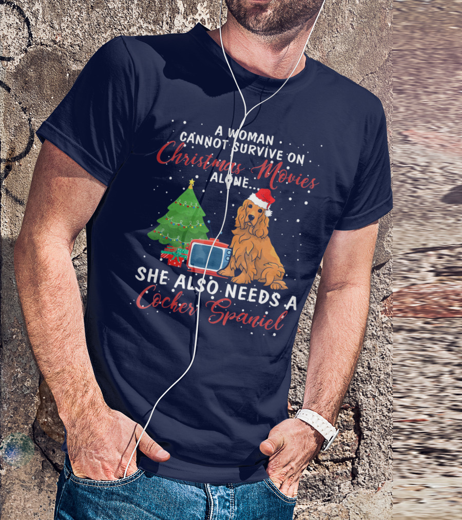 A Woman Cannot Survive On Christmas Movies Alone She Also Needs A Cocker Spaniel T-Shirt