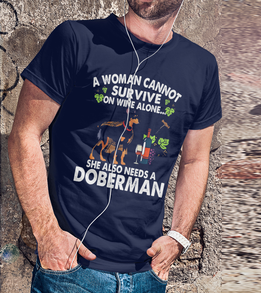 A Woman Cannot Survive On Wine Alone She Also Needs A Doberman T-Shirt