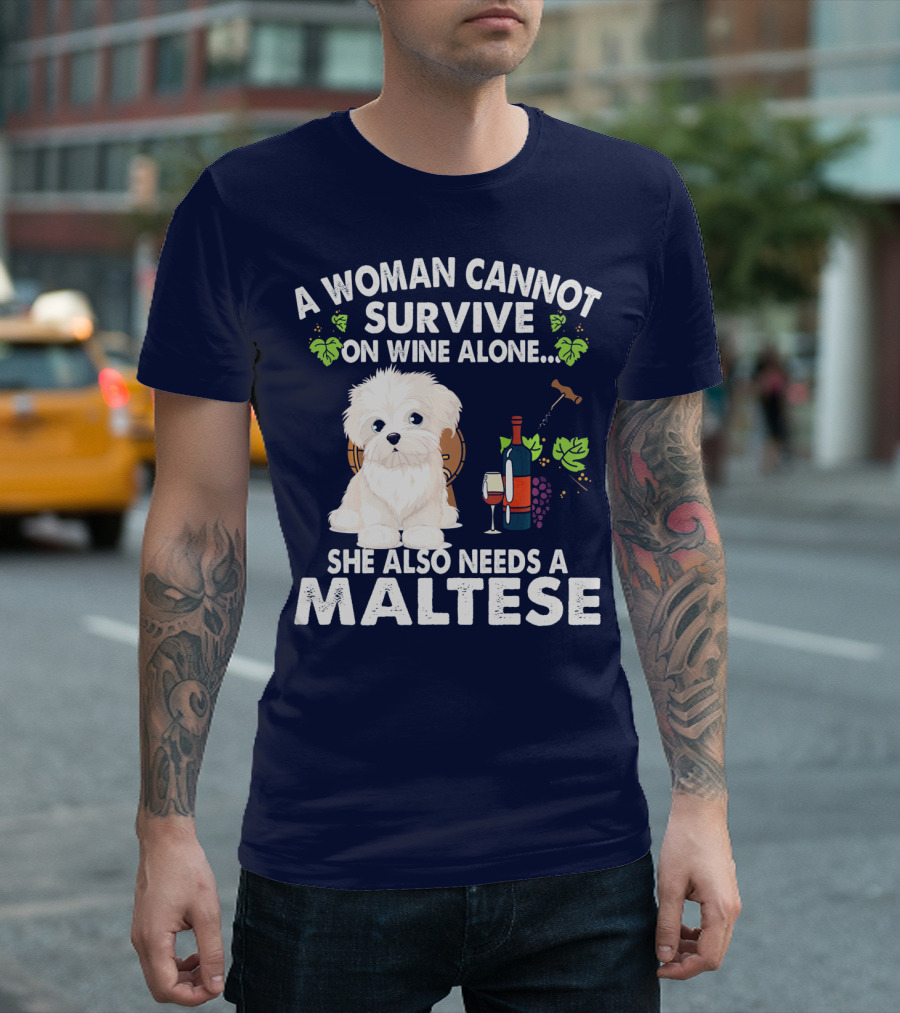 A Woman Cannot Survive on Wine Alone She Also Needs a Maltese T-Shirt