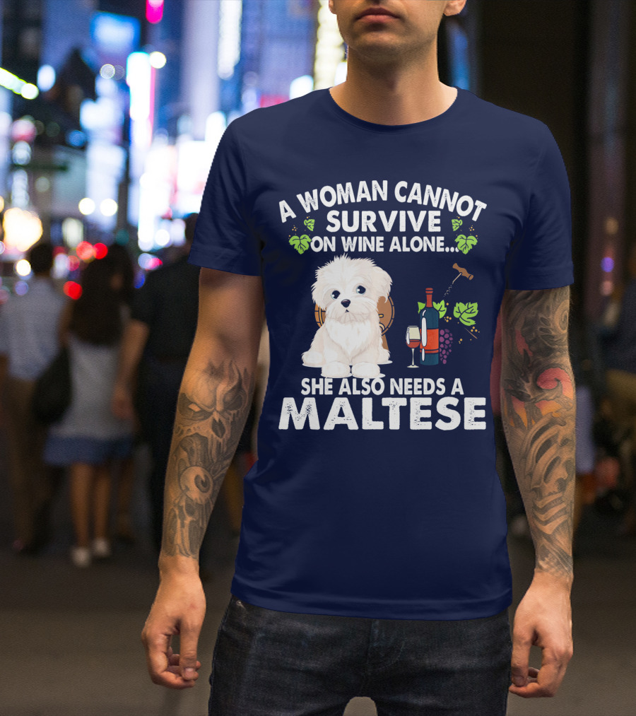 A Woman Cannot Survive On Wine Alone She Also Needs A Maltese T-Shirt