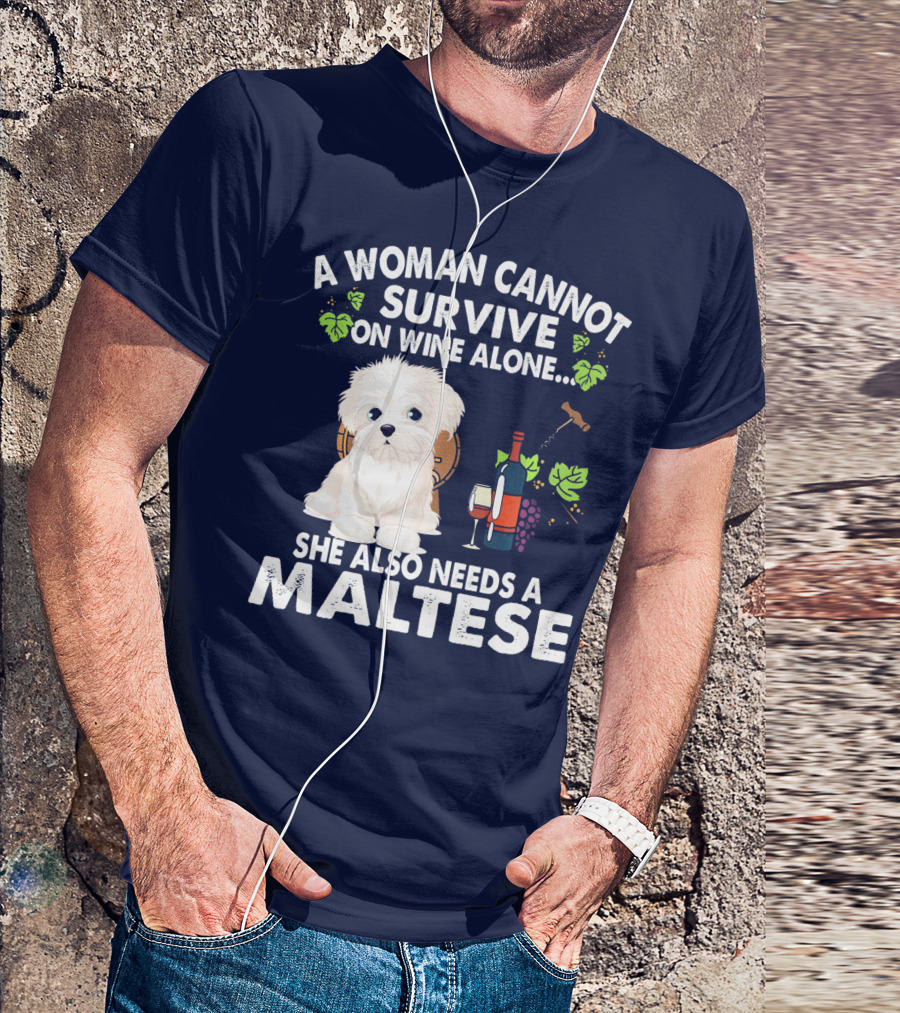 A Woman Cannot Survive On Wine Alone She Also Needs A Maltese T-Shirt