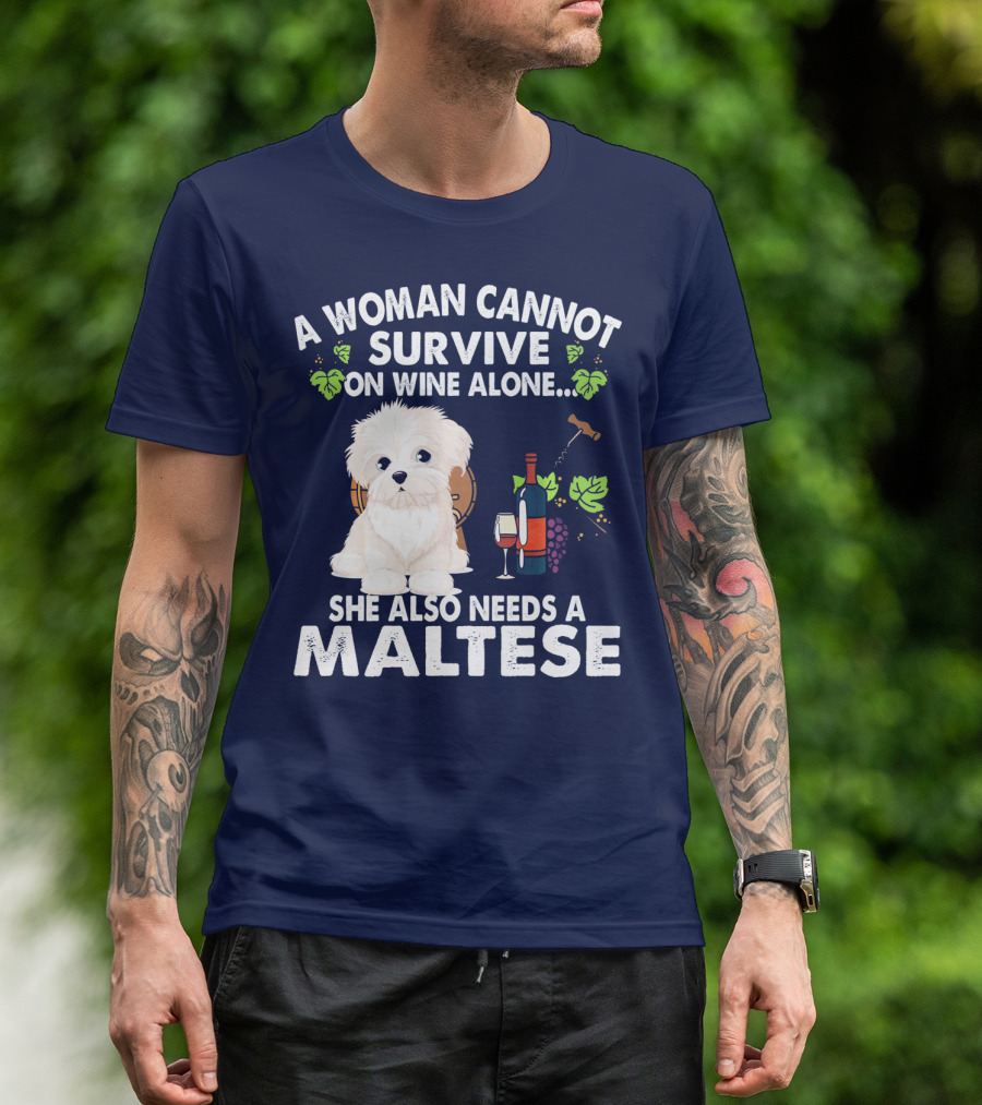 A Woman Cannot Survive On Wine Alone She Also Needs A Maltese T-Shirt