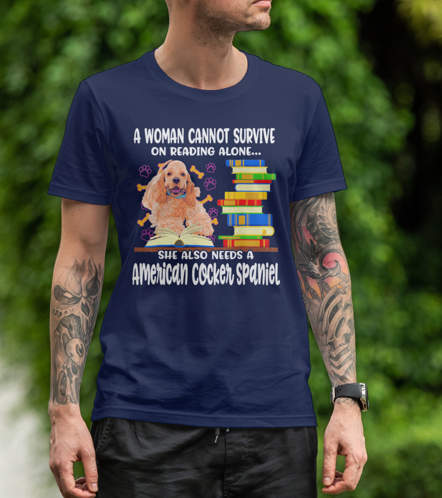 A Woman Cannot Survive On Reading Alone She Also Needs A American Cocker Spaniel T-Shirt
