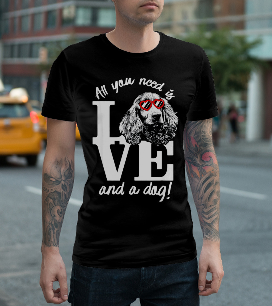 All You Need Is Love and a Dog English Cocker Spaniel T-Shirt