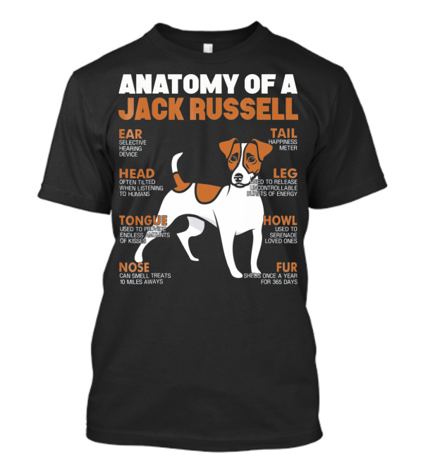 Anatomy Of A Jack Russell Ear Selective Hearing Head Happiness Leg Bursts Nose Smell Tongue Endless Howl Serenade Fur T-Shirt
