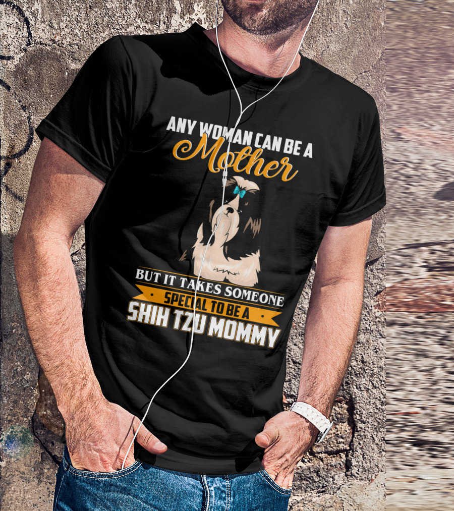 Any Woman Can Be A Mother But It Takes Someone Special To Be A Shih Tzu Mommy T-Shirt