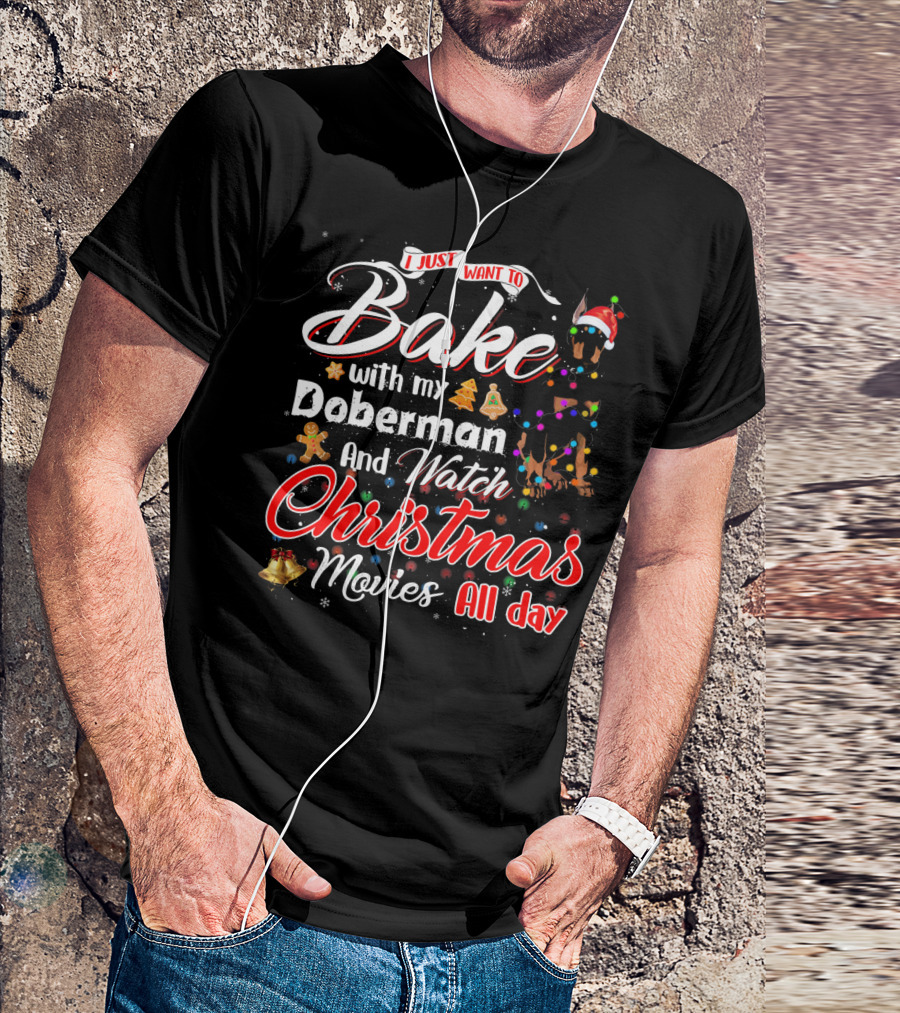 I Just Want To Bake With My Doberman And Watch Christmas Movies All Day T-Shirt