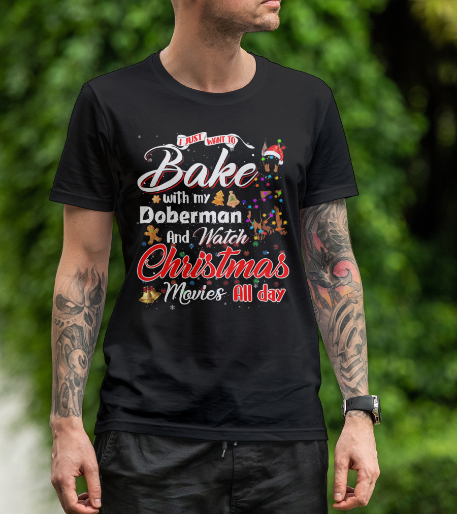 I Just Want To Bake With My Doberman And Watch Christmas Movies All Day T-Shirt