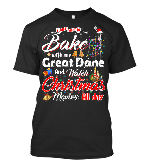 I Just Want To Bake With My Great Dane And Watch Christmas Movies All Day T-Shirt