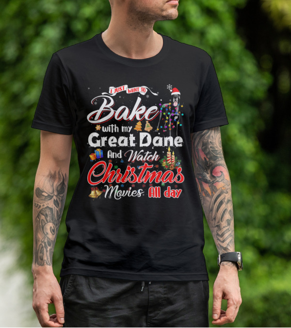 I Just Want To Bake With My Great Dane And Watch Christmas Movies All Day T-Shirt