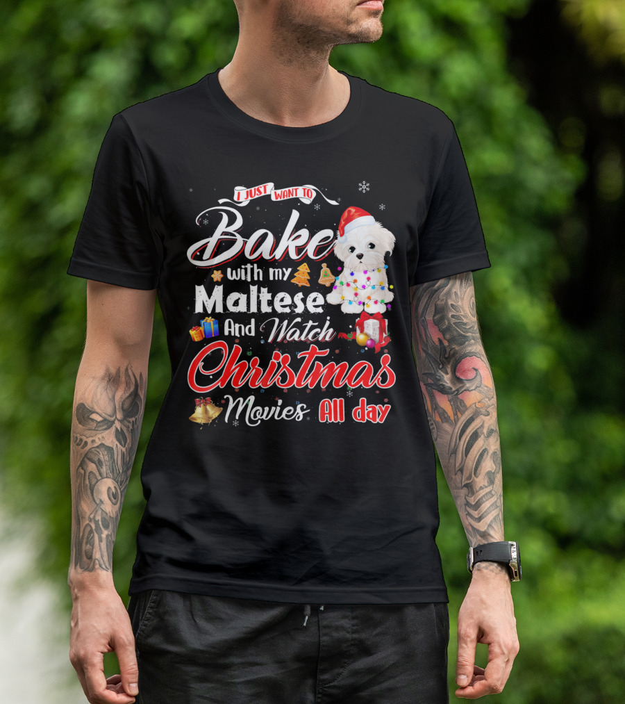 I Just Want To Bake With My Maltese And Watch Christmas Movies All Day T-Shirt