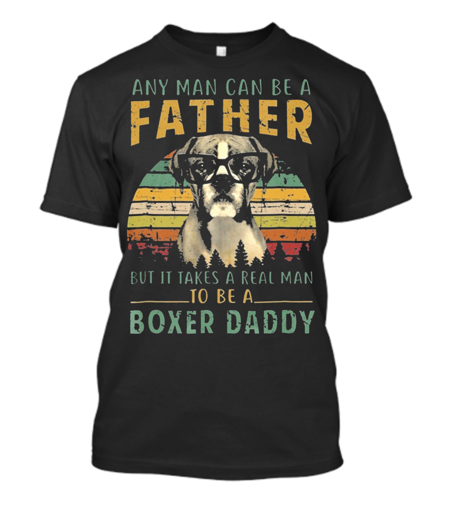 Any Man Can Be A Father But It Takes A Real Man To Be A Boxer Daddy T-Shirt