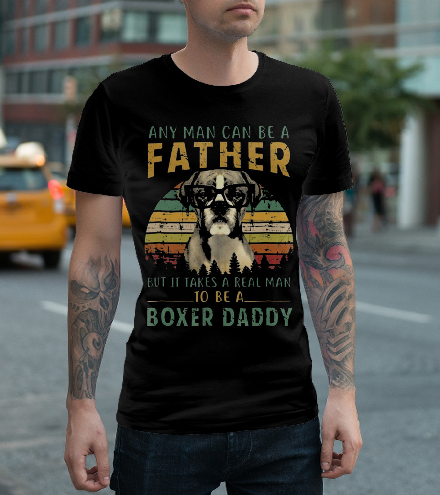 Any Man Can Be a Father But It Takes a Real Man to Be a Boxer Daddy T-Shirt