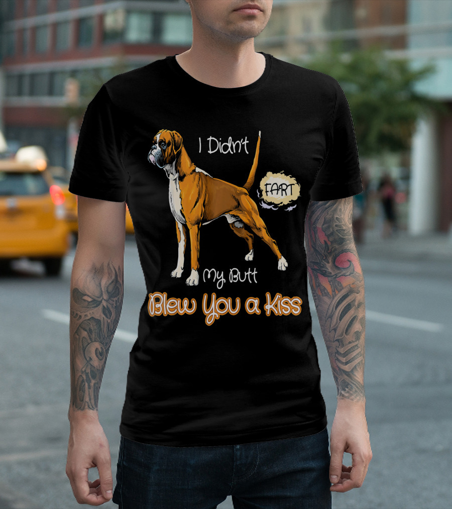 I Didn't Fart My Butt Blew You A Kiss Boxer Dog Funny For Peoples Who Love Boxer T-Shirt