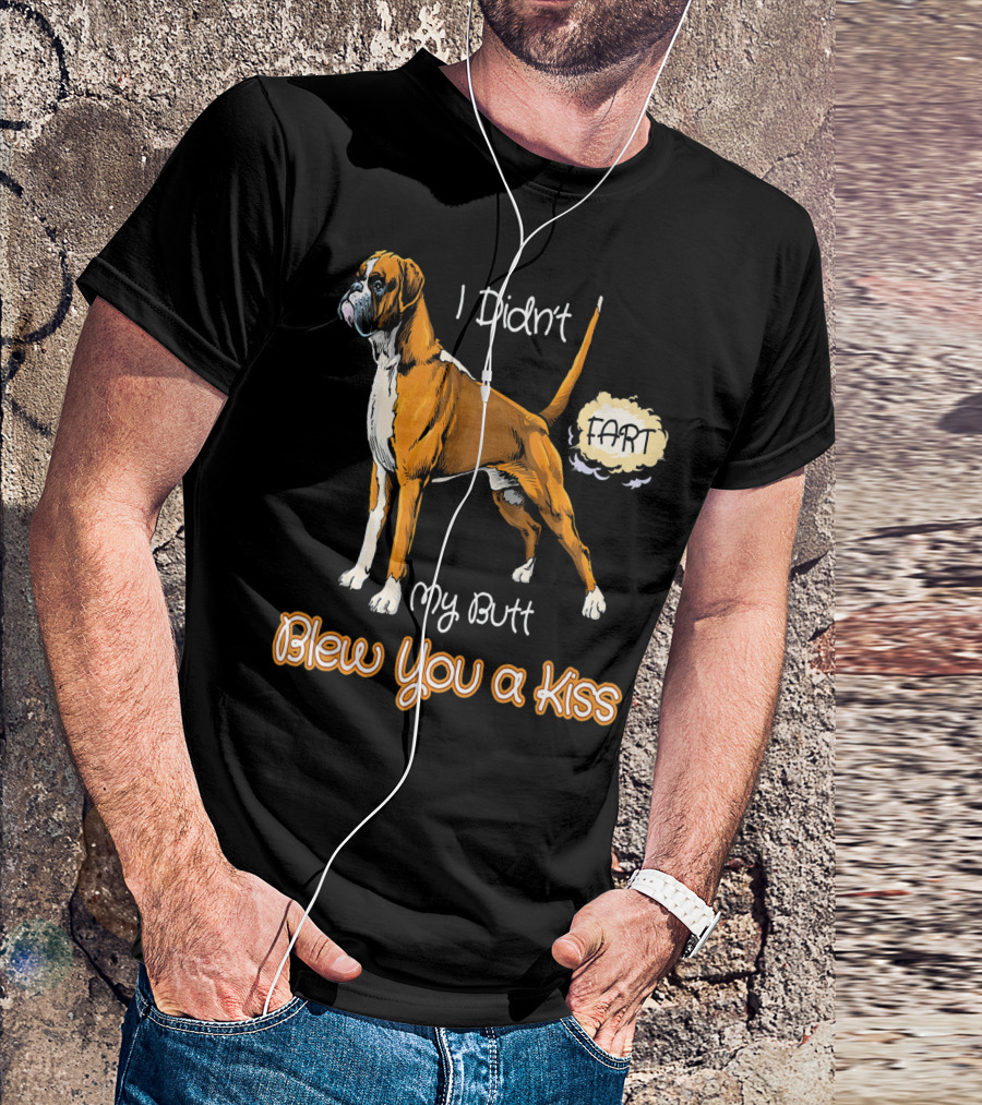 I Didn't Fart My Butt Blew You A Kiss Boxer Dog Funny For Peoples Who Love Boxer T-Shirt