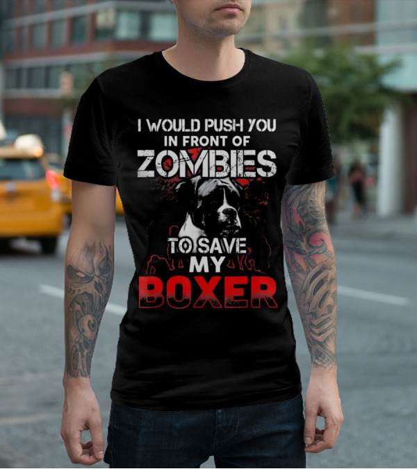 I Would Push You In Front Of Zombies To Save My Boxer T-Shirt
