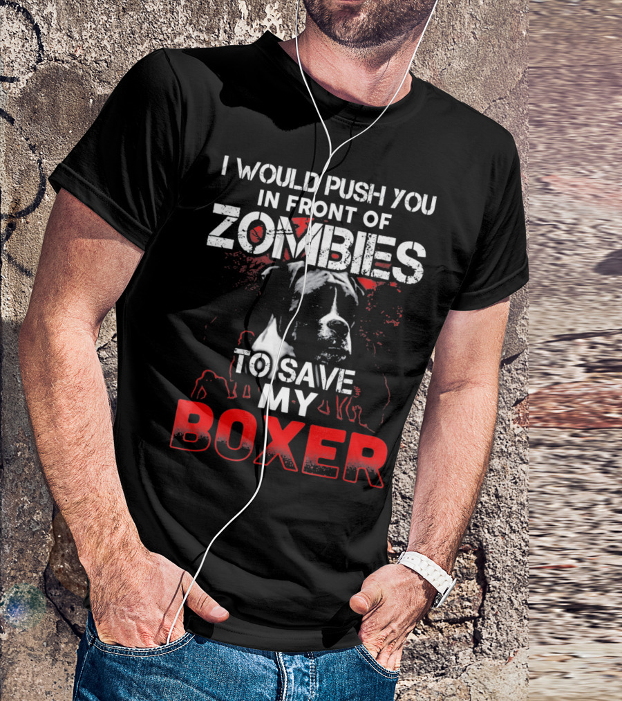 I Would Push You In Front Of Zombies To Save My Boxer T-Shirt