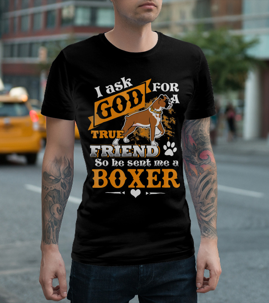 I Ask God For A True Friend So He Sent Me A Boxer T-Shirt