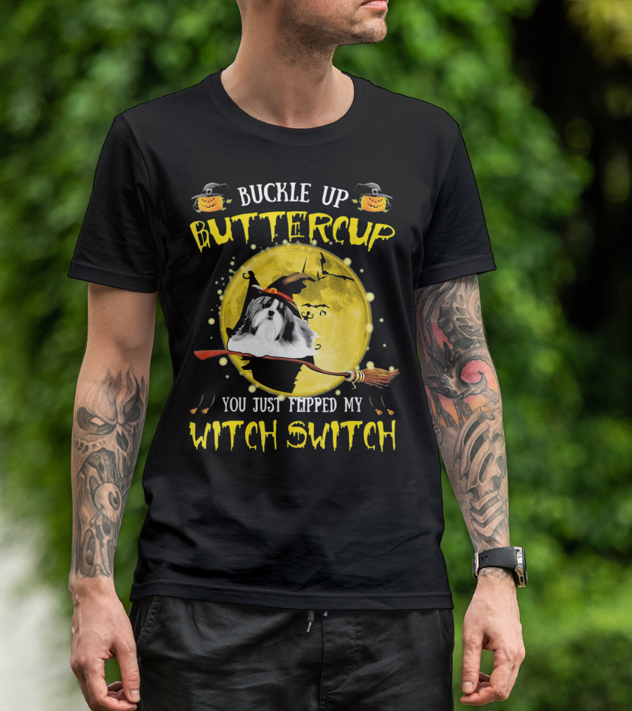 Buckle Up Buttercup Shih Tzu You Just Flipped My Witch Switch T-Shirt
