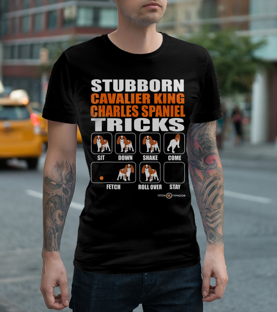 STUBBORN CAVALIER KING CHARLES SPANIEL TRICKS SIT DOWN SHAKE COME FETCH ROLL OVER STAY T-Shirt