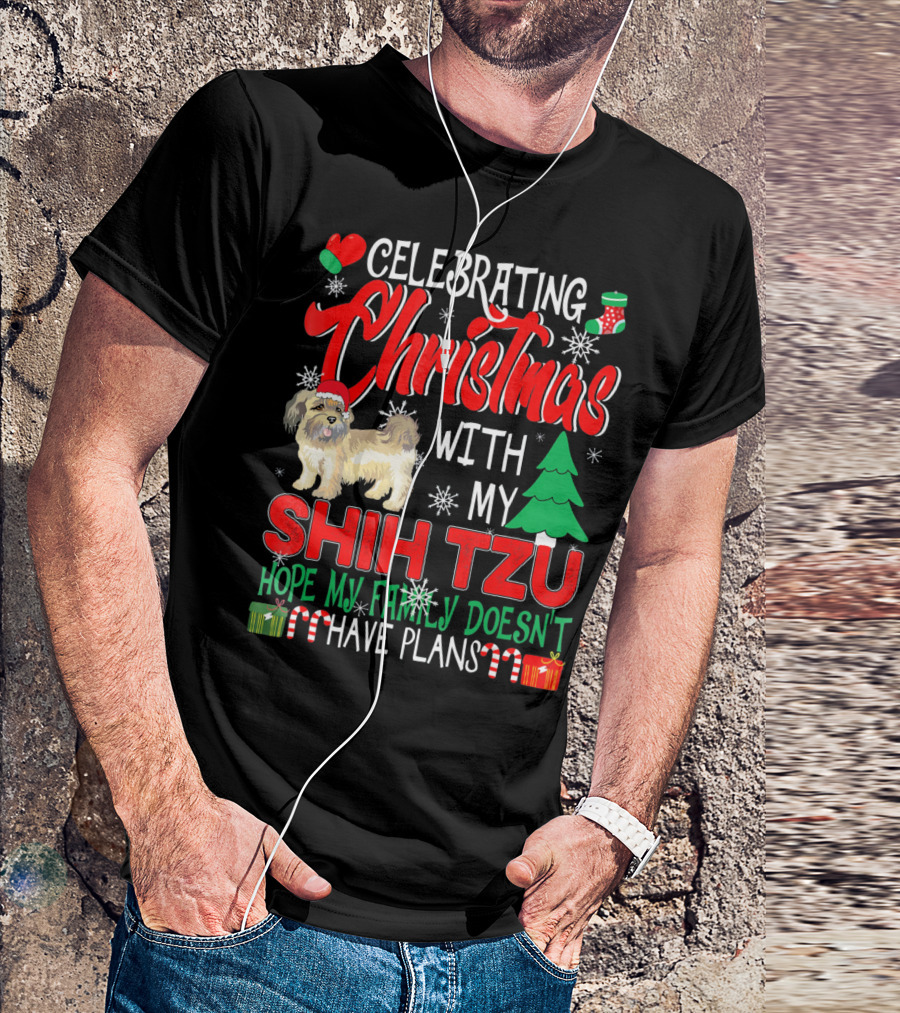 Celebrating Christmas With My Shih Tzu Hope My Family Doesn't Have Plans T-Shirt