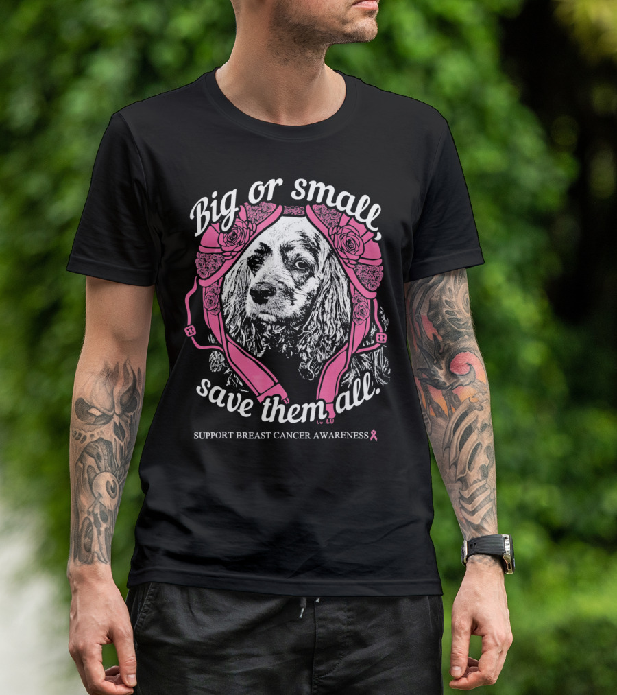 Big Or Small Save Them All Support Breast Cancer Awareness Cocker Spaniel T-Shirt