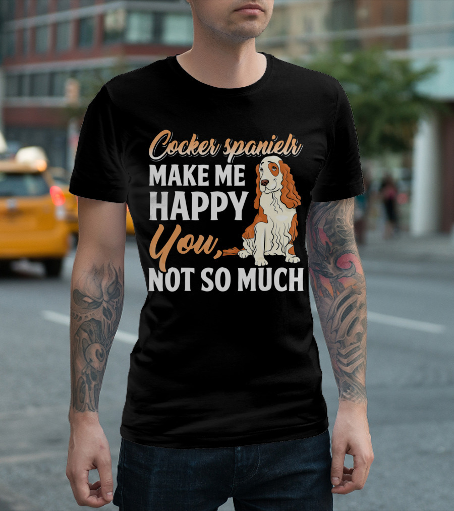Cocker Spaniel Make Me Happy You Not So Much T-Shirt