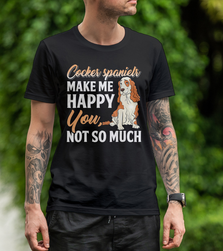 Cocker Spaniel Make Me Happy You Not So Much T-Shirt