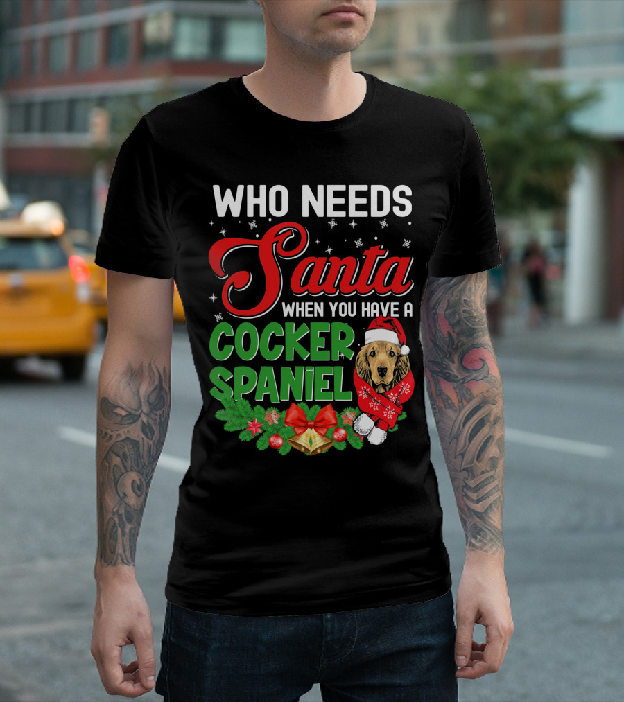 Who Needs Santa When You Have A Cocker Spaniel T-Shirt