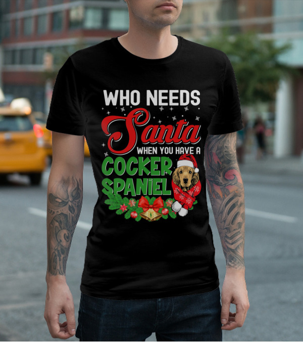 Who Needs Santa When You Have A Cocker Spaniel T-Shirt