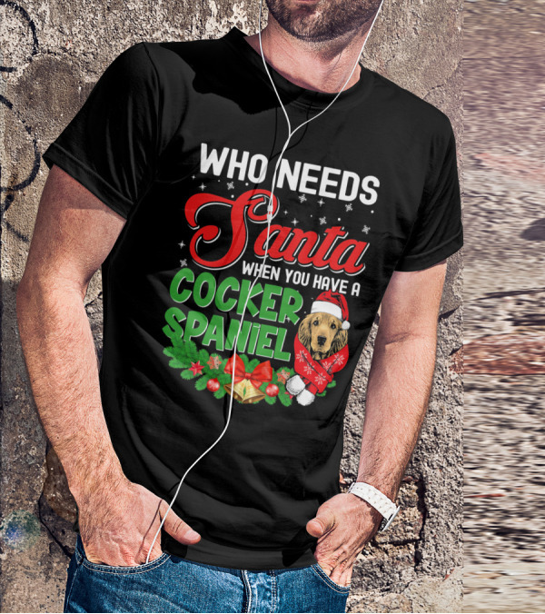 Who Needs Santa When You Have A Cocker Spaniel T-Shirt