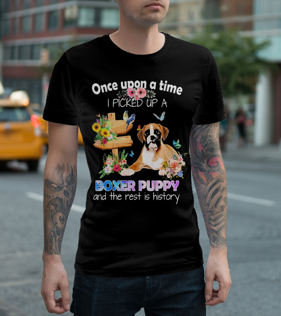 Once Upon A Time I Picked Up A Boxer Puppy And The Rest Is History T-Shirt
