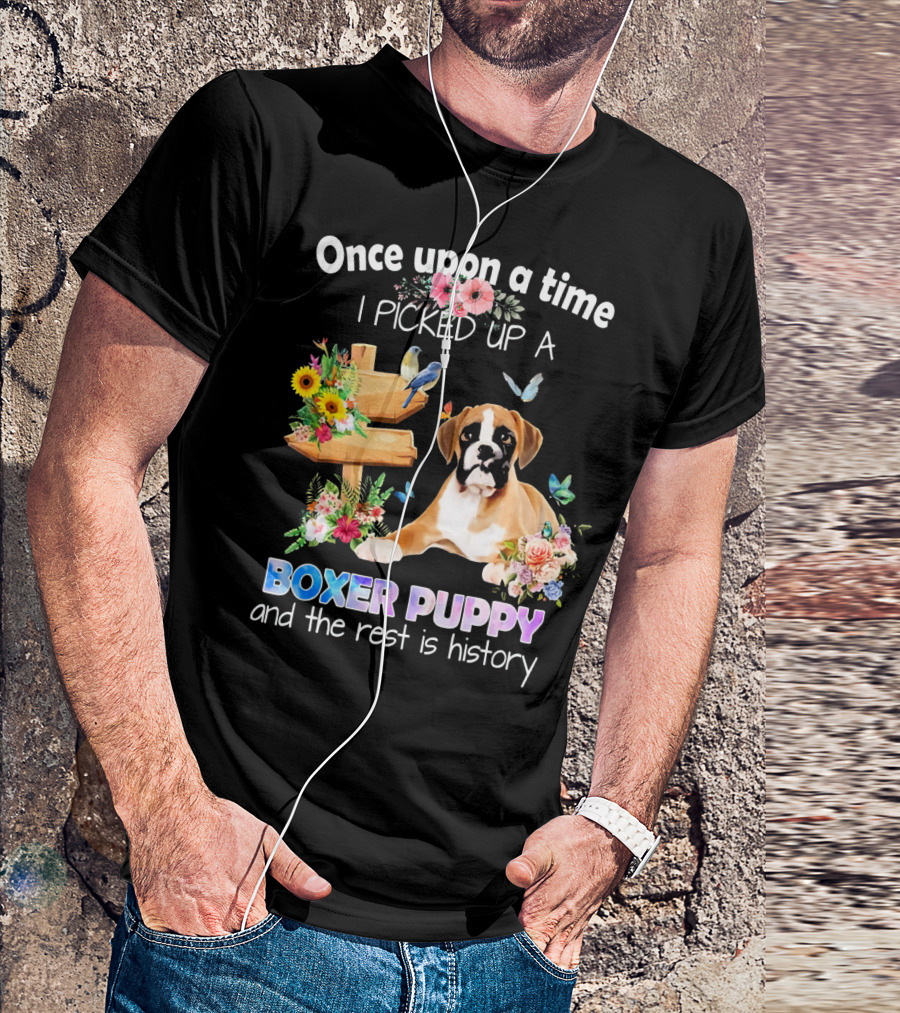 Once Upon A Time I Picked Up A Boxer Puppy And The Rest Is History T-Shirt