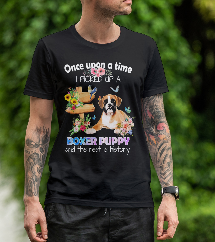Once Upon A Time I Picked Up A Boxer Puppy And The Rest Is History T-Shirt