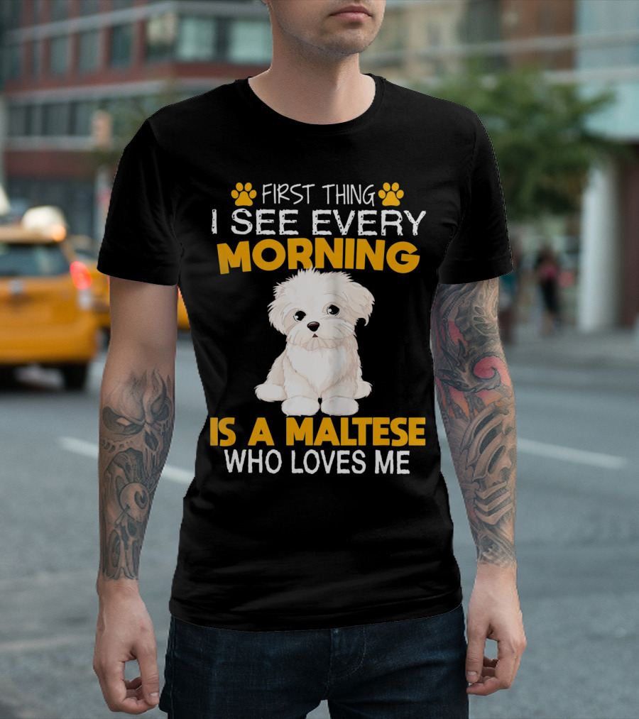 First Thing I See Every Morning Is A Maltese Who Loves Me T-Shirt