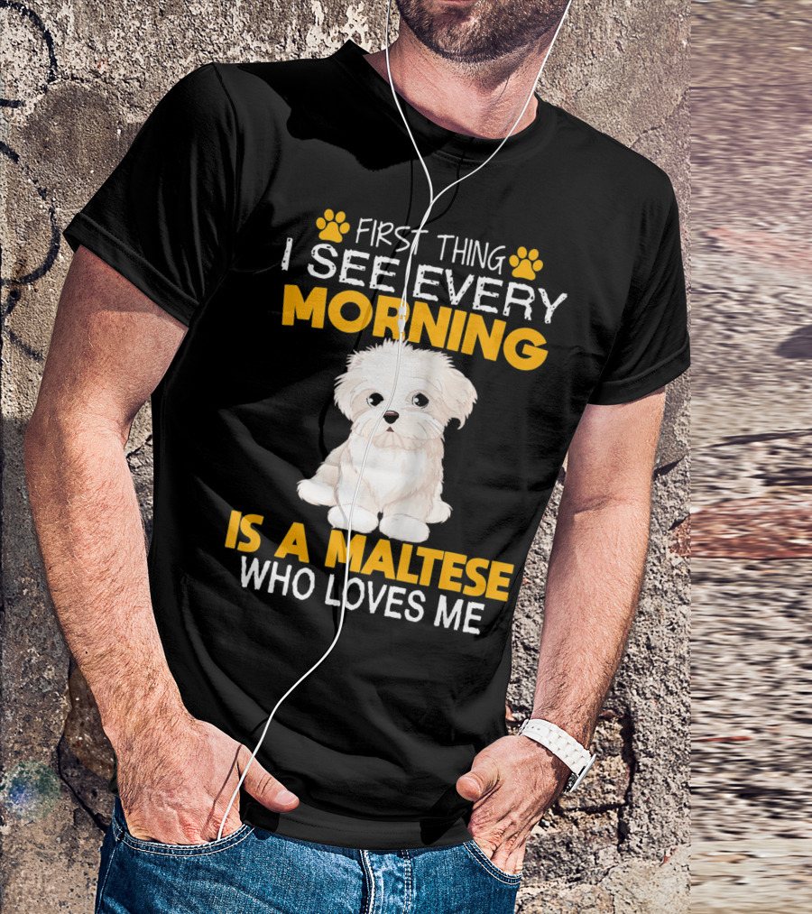 First Thing I See Every Morning Is A Maltese Who Loves Me T-Shirt