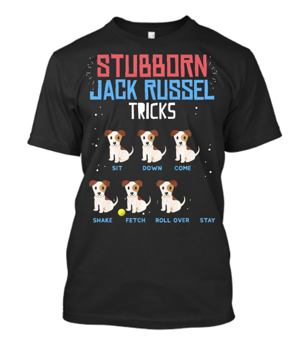 Stubborn Jack Russell Tricks Sit Down Come Shake Fetch Roll Over Stay T-Shirt