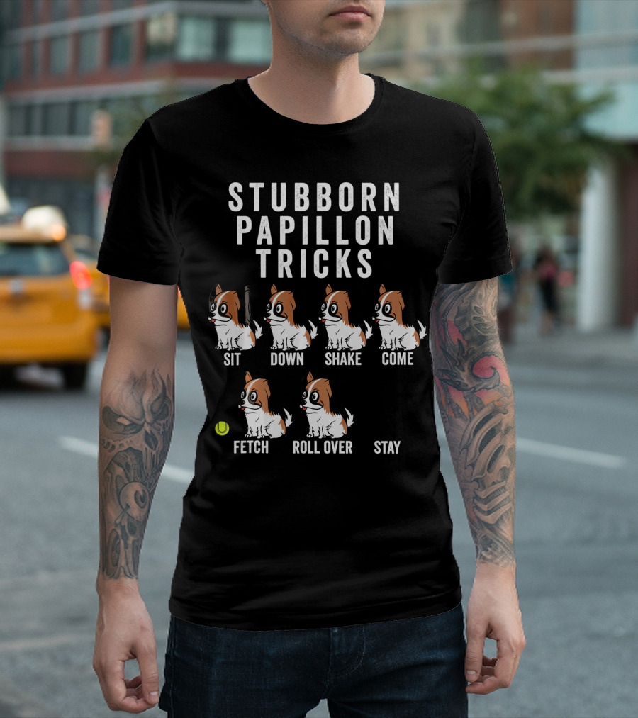 Stubborn Papillon Tricks Sit Down Shake Come Fetch Roll Over Stay T-Shirt
