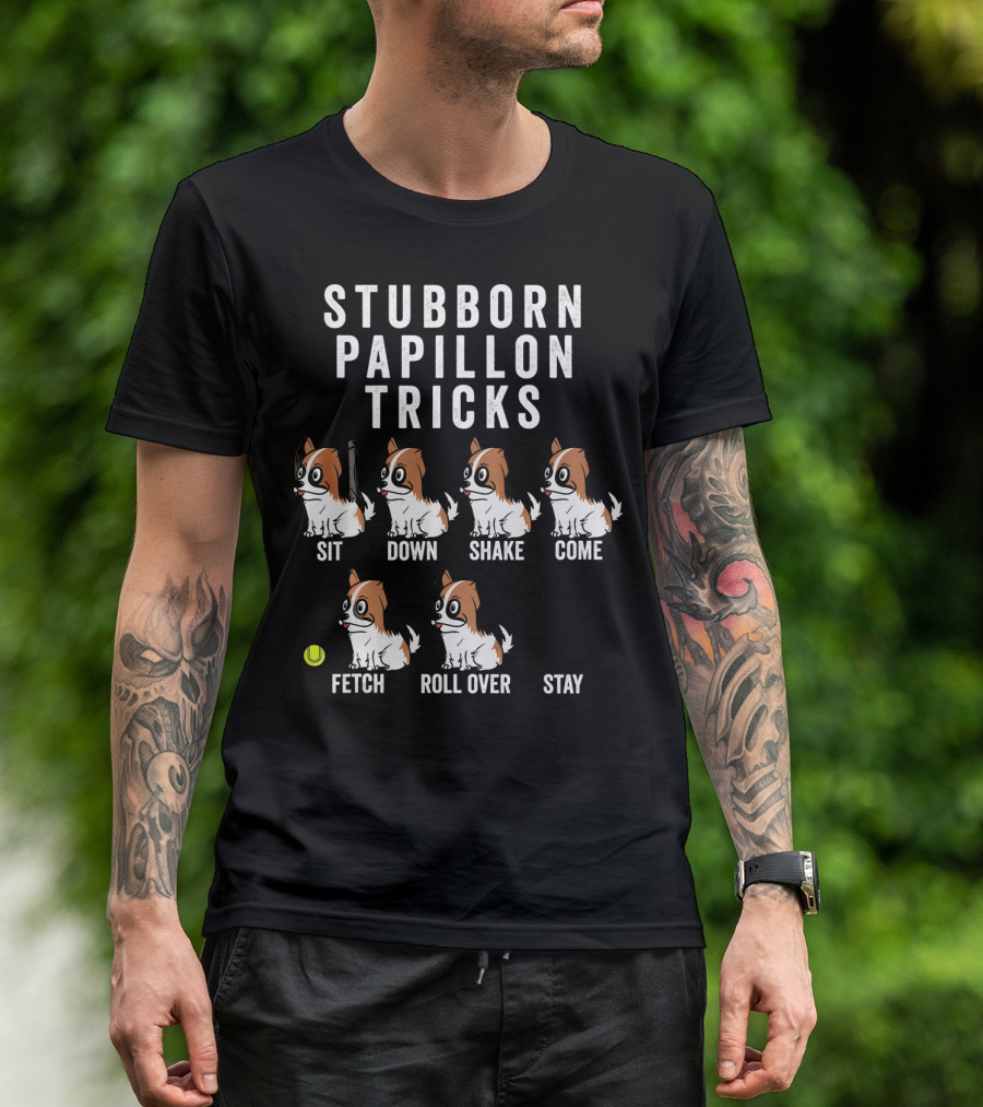 Stubborn Papillon Tricks Sit Down Shake Come Fetch Roll Over Stay T-Shirt