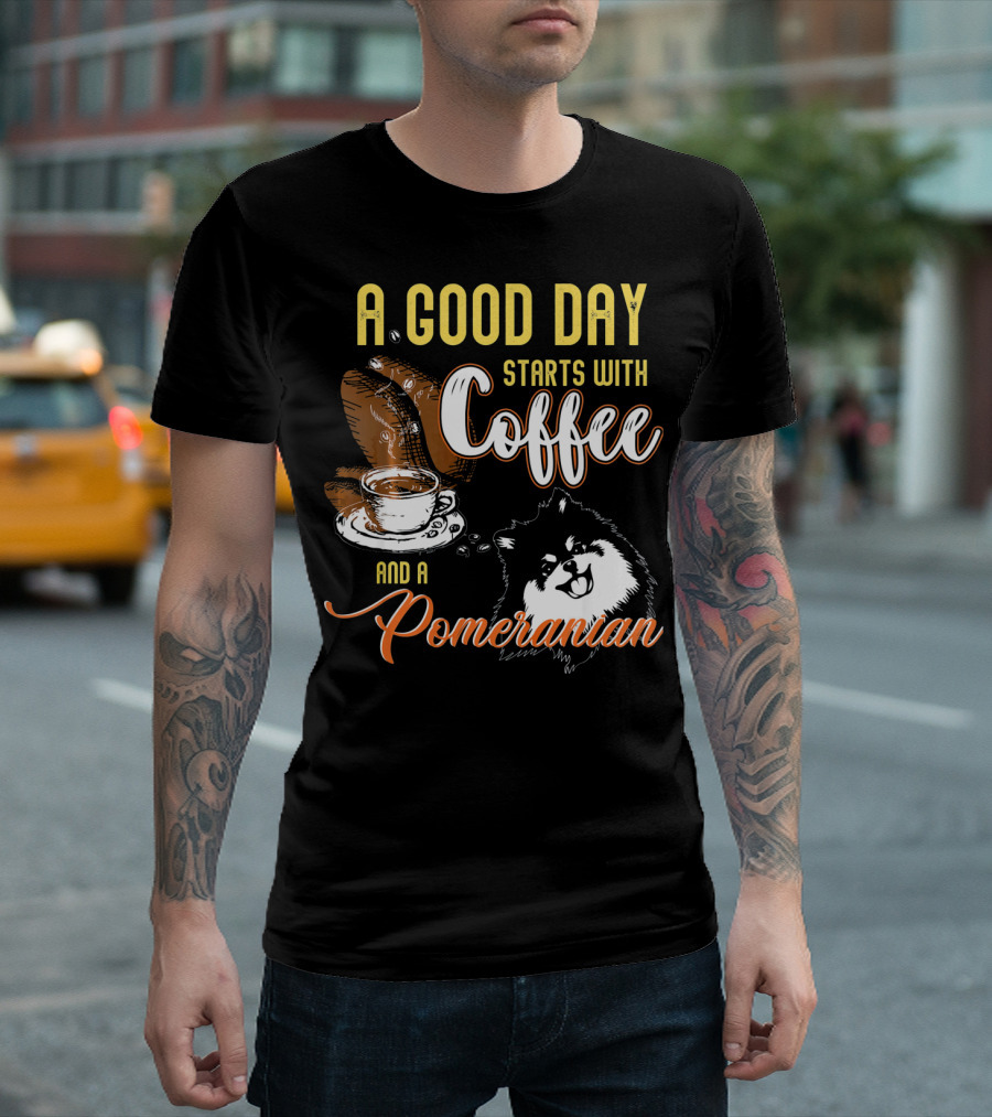 A Good Day Starts With Coffee And A Pomeranian T-Shirt