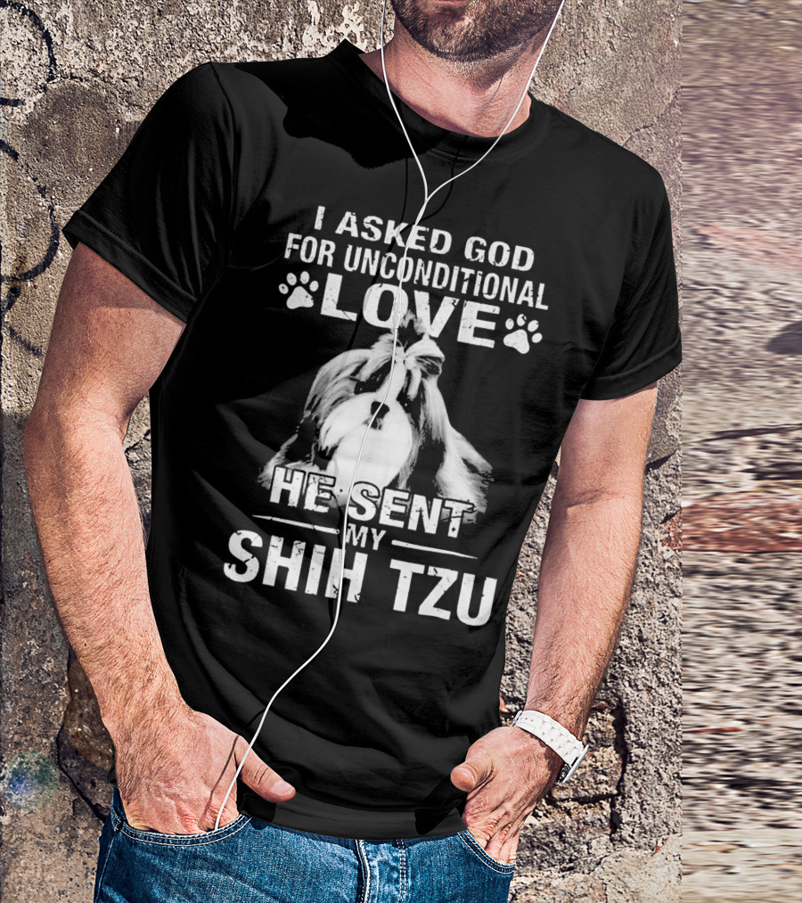I Asked God For Unconditional Love He Sent My Shih Tzu T-Shirt