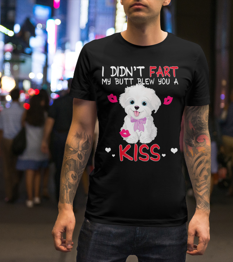 I Didn't Fart My Butt Blew You A Kiss Maltese Dog With Pink Bows And Lips T-Shirt